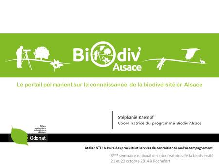 Le portail permanent sur la connaissance de la biodiversité en Alsace 3 ème séminaire national des observatoires de la biodiversité 21 et 22 octobre 2014.