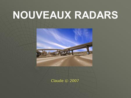 NOUVEAUX RADARS Claude © 2007. Voici les nouveaux modèles de radars, que nous allons trouver à présent. De DosDe Face Non seulement ils contrôlent la.