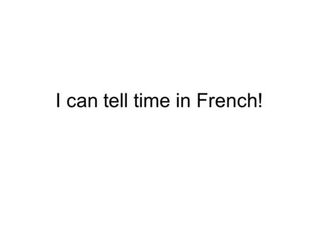 I can tell time in French!