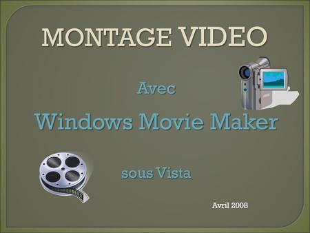 MONTAGE VIDEO Avril 2008 Avec Windows Movie Maker sous Vista.