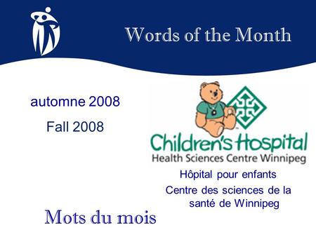 Words of the Month automne 2008 Fall 2008 Mots du mois Hôpital pour enfants Centre des sciences de la santé de Winnipeg.