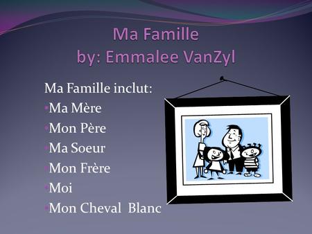 Ma Famille by: Emmalee VanZyl