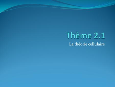 Thème 2.1 La théorie cellulaire.