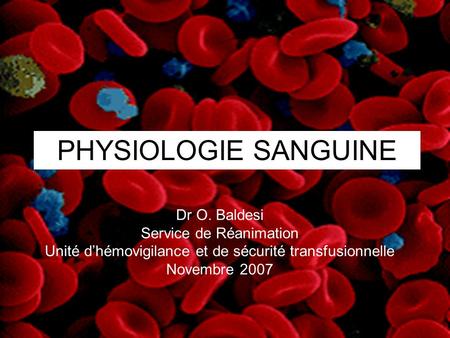 PHYSIOLOGIE SANGUINE Dr O. Baldesi Service de Réanimation