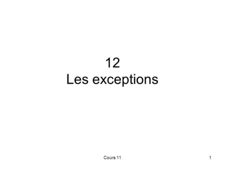 12/04/2017 12 Les exceptions Cours 11 Cours 11.