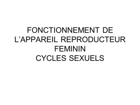 FONCTIONNEMENT DE L’APPAREIL REPRODUCTEUR FEMININ CYCLES SEXUELS