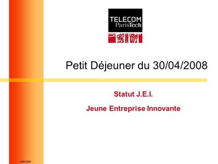 12001/2008 Petit Déjeuner du 30/04/2008 Statut J.E.I. Jeune Entreprise Innovante.
