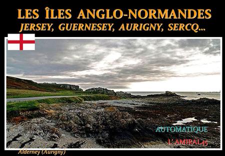 LES ÎLES ANGLO-NORMANDES JERSEY, GUERNESEY, AURIGNY, SERCQ…