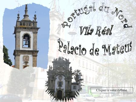Cliquer à votre rythme À trois kms de Vila Réal, se trouve l’un des plus beaux palais du nord du Portugal, le manoir de Mateus. Œuvre de Niccolo Nasoni,
