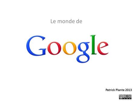Le monde de Patrick Plante 2013. est le moteur de recherche le plus utilisé au monde. Détient 1 000 000 de serveurs à travers le monde. Répond à plus.