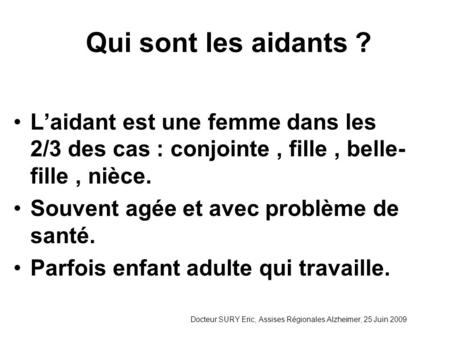 Qui sont les aidants ? L’aidant est une femme dans les 2/3 des cas : conjointe , fille , belle-fille , nièce. Souvent agée et avec problème de santé. Parfois.