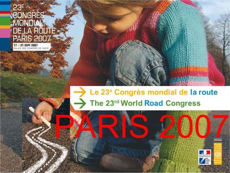 Le 23 e Congrès mondial de la route The 23 rd World Road Congress PARIS 2007.