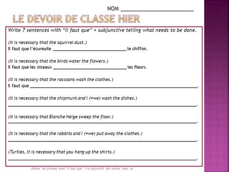 Write 7 sentences with “il faut que” + subjunctive telling what needs to be done. (It is necessary that the squirrel dust.) Il faut que l’écureuile _______________________________.