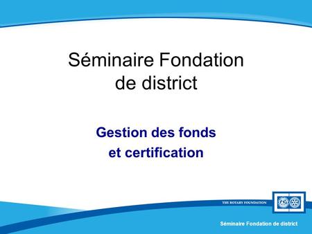 Séminaire Fondation de district Gestion des fonds et certification.
