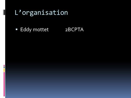 L’organisation  Eddy mottet 2BCPTA. sommaire  1- Les objectifs de l’organisation  2- L’organisation, une structure humaine  3- L’organisation des.