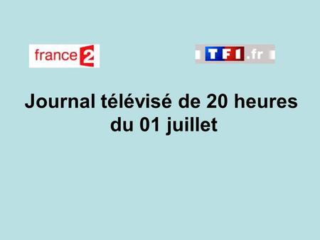 Journal télévisé de 20 heures du 01 juillet. Use the buttons below the video to hear it played, to pause it and to stop it. It lasts roughly 60 seconds.