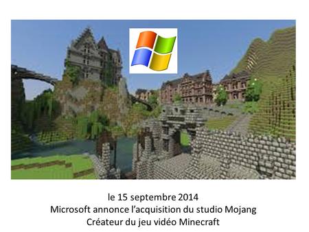 Le 15 septembre 2014 Microsoft annonce l’acquisition du studio Mojang Créateur du jeu vidéo Minecraft.