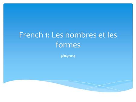 French 1: Les nombres et les formes 9/16/2014.  Le mot du jour: les nombres  l’objectif: TSW demonstrate an understanding of numbers and shapes.  La.