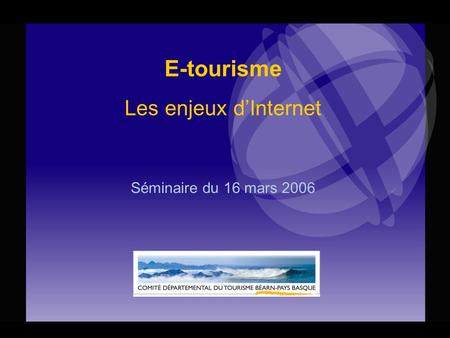E-tourisme Les enjeux d’Internet Séminaire du 16 mars 2006.