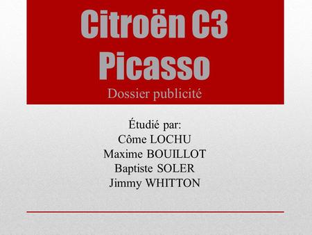 Citroën C3 Picasso Dossier publicité Étudié par: Côme LOCHU