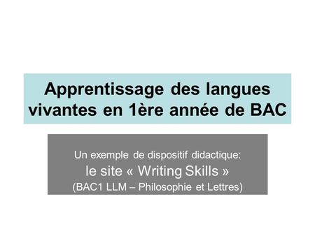 Apprentissage des langues vivantes en 1ère année de BAC Un exemple de dispositif didactique: le site « Writing Skills » (BAC1 LLM – Philosophie et Lettres)