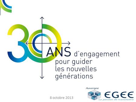 8 octobre 2013 1. 2 EGEE Auvergne 8 octobre 2013 EGEE : La Passion de Transmettre Nombre de conseillers : 53 actifs Le « recrutement » : Difficile Les.