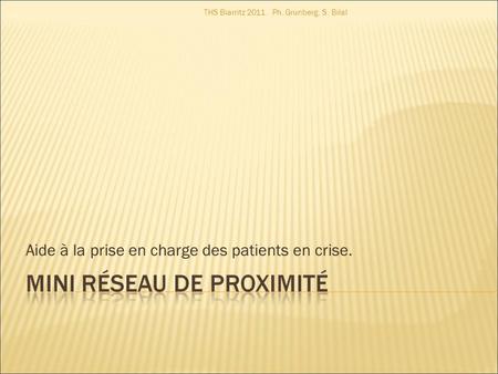 Aide à la prise en charge des patients en crise. THS Biarritz 2011. Ph. Grunberg, S. Bilal.