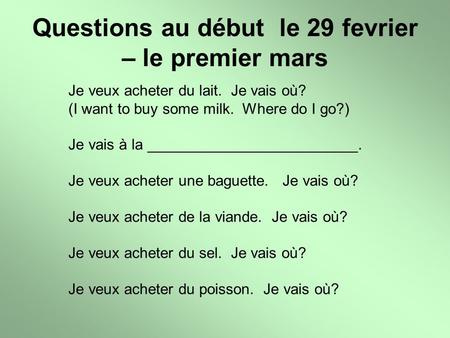 Questions au début le 29 fevrier – le premier mars Je veux acheter du lait. Je vais où? (I want to buy some milk. Where do I go?) Je vais à la _________________________.