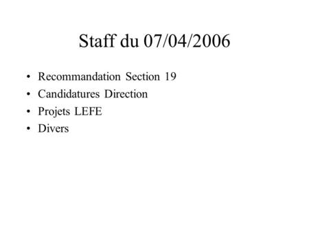 Staff du 07/04/2006 Recommandation Section 19 Candidatures Direction Projets LEFE Divers.