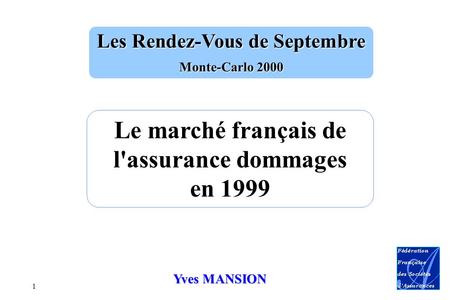 1 Le marché français de l'assurance dommages en 1999 Les Rendez-Vous de Septembre Monte-Carlo 2000 Yves MANSION.