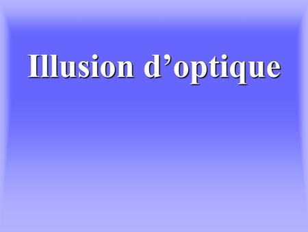 Illusion d’optique.
