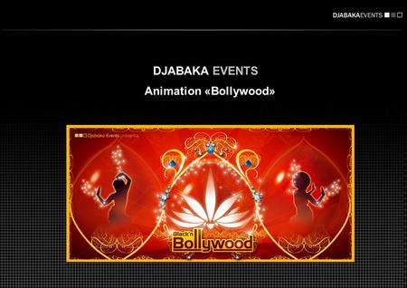 DJABAKA EVENTS Animation «Bollywood». Un show testé sur les soirées hebdomadaires «Black ‘n’ Bollywood» Au Réservoir à Paris Le Show que nous vous proposons.
