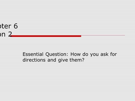 Chapter 6 lesson 2 Essential Question: How do you ask for directions and give them?