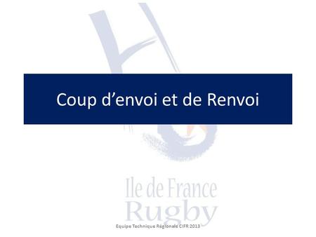 Coup d’envoi et de Renvoi Equipe Technique Régionale CIFR 2013.