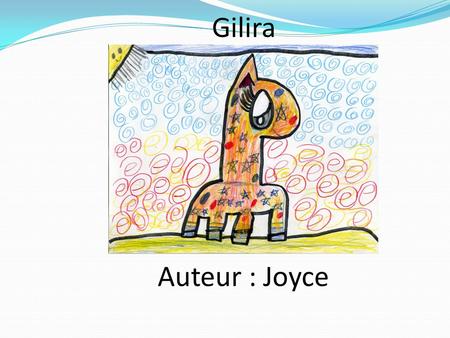 Gilira Auteur : Joyce Il était une fois, un drôle d’animal, qui s’appelait Gilira. Il aime manger les feuilles. Il a un pouvoir spécial, il peut se camoufler.