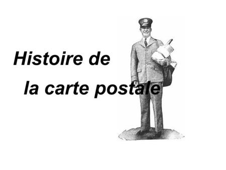 Histoire de la carte postale Histoire de la carte postale.
