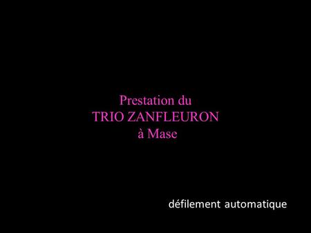 Prestation du TRIO ZANFLEURON à Mase défilement automatique.