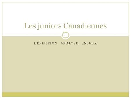 DÉFINITION, ANALYSE, ENJEUX Les juniors Canadiennes.