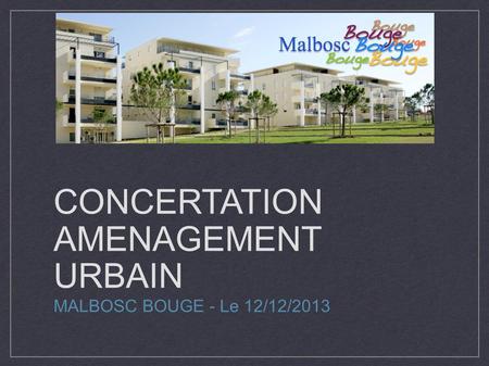 CONCERTATION AMENAGEMENT URBAIN MALBOSC BOUGE - Le 12/12/2013.