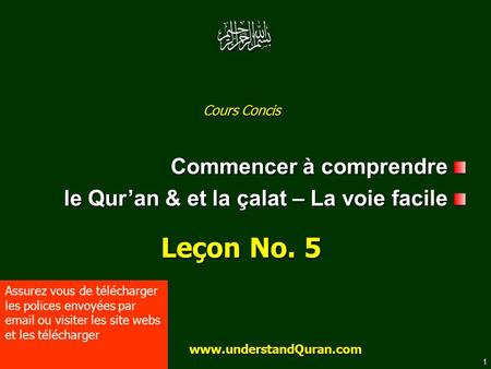 1 www.understandquran.com Cours Concis Commencer à comprendre le Qur’an & et la çalat – La voie facile Leçon No. 5 www.understandQuran.com www.understandQuran.com.