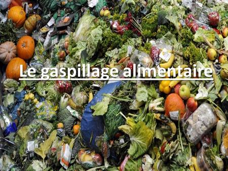 Le gaspillage alimentaire