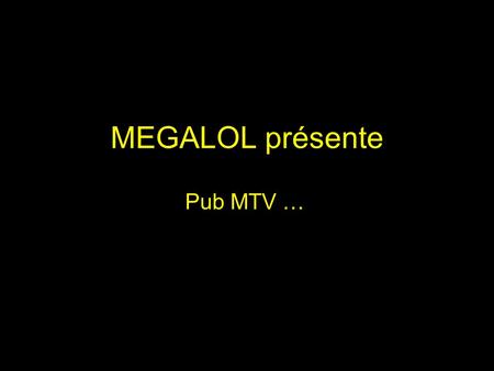 MEGALOL présente Pub MTV ….