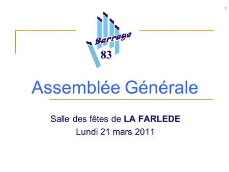 1 Assemblée Générale Salle des fêtes de LA FARLEDE Lundi 21 mars 2011 83.