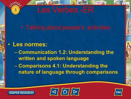 3 Les Verbes -ER Talking about people’s activities Les normes: –Communication 1.2: Understanding the written and spoken language –Comparisons 4.1: Understanding.