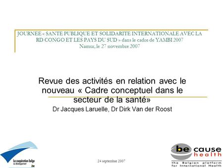 24 septembre 20071 JOURNEE « SANTE PUBLIQUE ET SOLIDARITE INTERNATIONALE AVEC LA RD CONGO ET LES PAYS DU SUD » dans le cadre de YAMBI 2007 Namur, le 27.