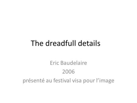 The dreadfull details Eric Baudelaire 2006 présenté au festival visa pour l’image.