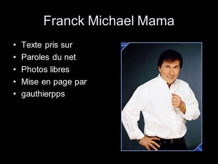 Franck Michael Mama Texte pris sur Paroles du net Photos libres Mise en page par gauthierpps.