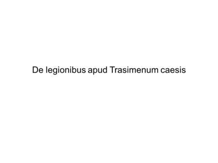 De legionibus apud Trasimenum caesis. Le massacre des légions au Trasimène.