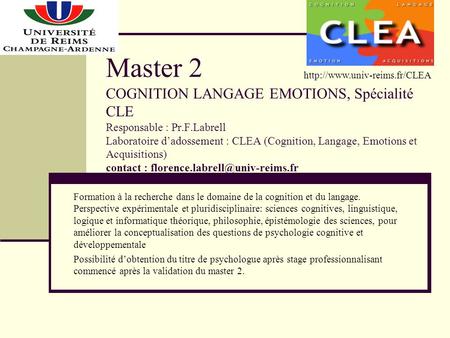 Master 2 COGNITION LANGAGE EMOTIONS, Spécialité CLE Responsable : Pr.F.Labrell Laboratoire d’adossement : CLEA (Cognition, Langage, Emotions et Acquisitions)