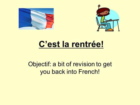 C’est la rentrée! Objectif: a bit of revision to get you back into French!